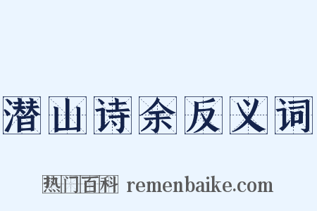 潜山诗余反义词是什么意思的图片